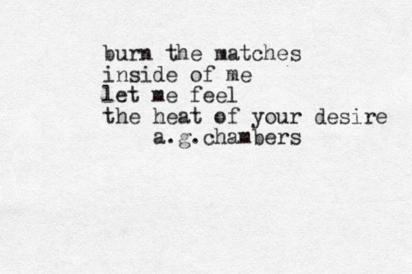 burn the matches inside of me let me feel the heat of your desire a.g.chambers 