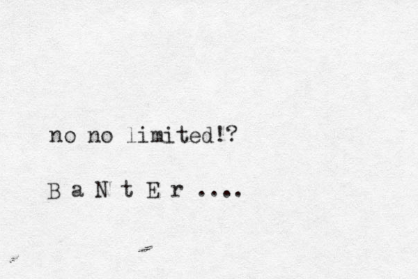 no no limited!? B a N t E r ....