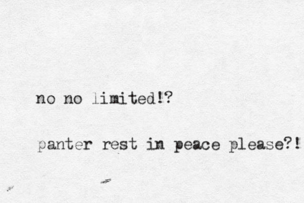 no no limited!? panter rest in peace please?! 