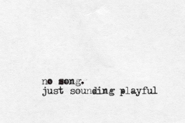 no song. just sounding playful