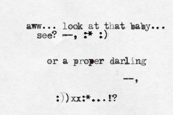 or a proper darling --, :))xx:*...!? aww... look at that baby... see? --, :* * * :)