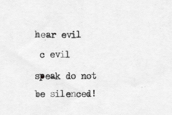 hear evil c evil speak do not be silenced!
