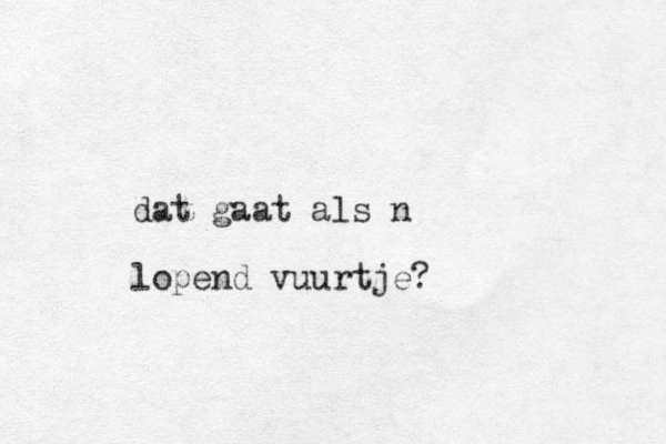 dat gaat als n lopend vuurtje?