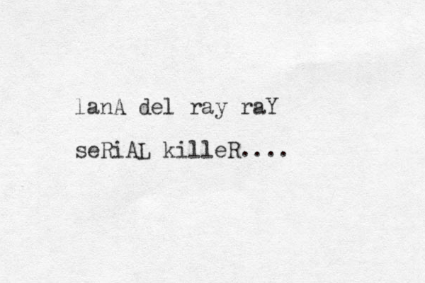 lanA del ray raY seRiAL killeR....