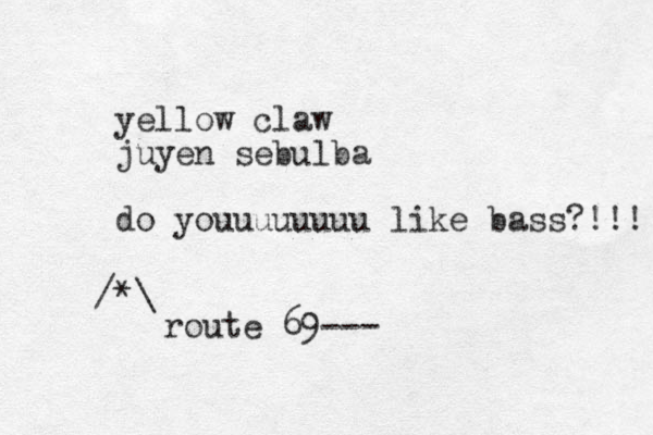 yellow claw juyen sebulba do youuuuuuuu like bass?!!! *\ / route 69---