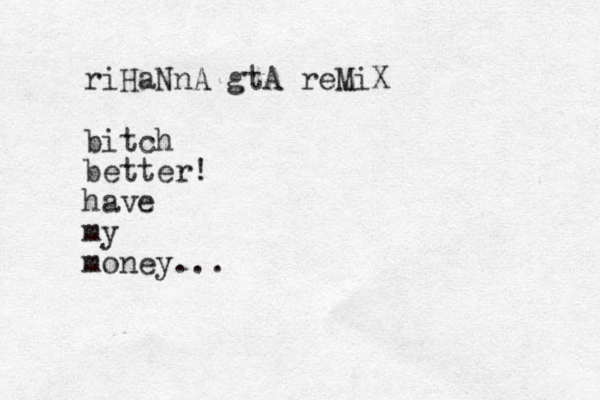 riHaNnA gtA reMiX bitch better! have my money...