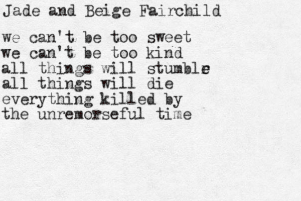 Jade and Beige Fairchild we can't be too sweet we can't be too kind all things will stumblr e e all things will die everything killed by the unremorseful time 