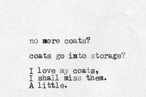 no more coats? coats go into storage? I love my coats, I shall miss the m. A little. 