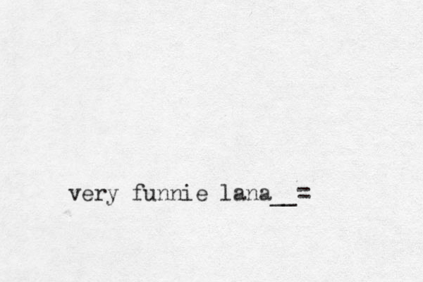 very funnie lana__ =