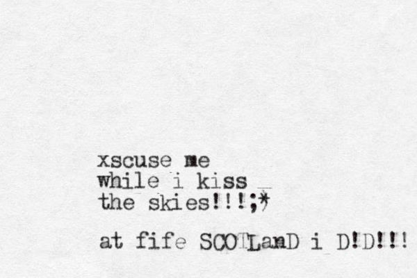 xscuse me while i kiss the skies!!!;) * at fife SCOTLanD i D!D!!! 