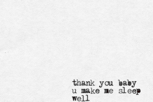 thank you baby u make me sleep well