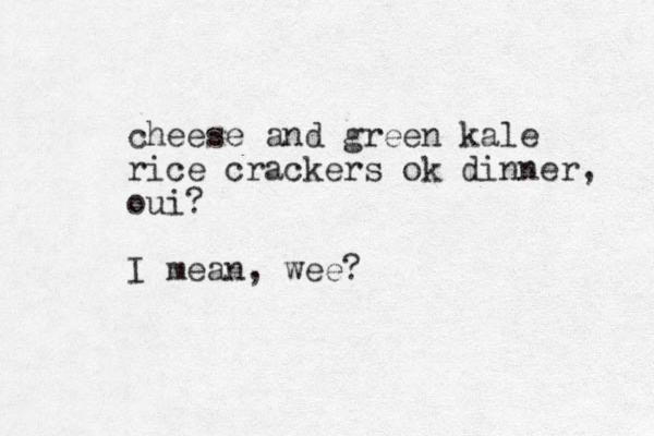 cheese and green kale rice crackers ok dinner, oui? I mean, wee?