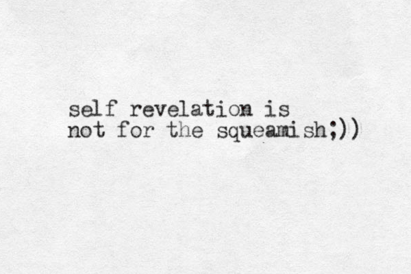 self revelation is not for the squeamish;))
