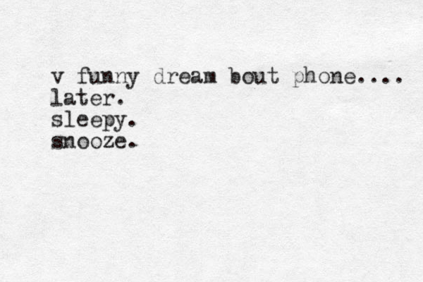 v funny dream bout phone.... later. sleepy. snooze.