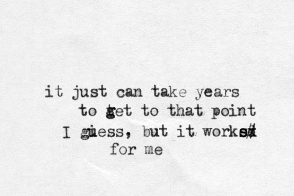it just can take years to t g g get to that point I giess u u , but it worked for me s s sx # 