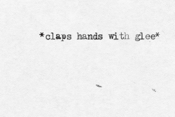 *claps hands with glee* 