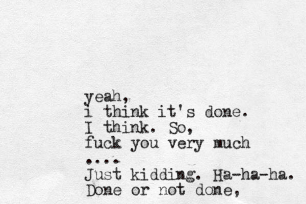 yeah, i think it's done. I think. So, fuck you very much .... Just kidding. Ha-ha-ha. Done or ot done n ,