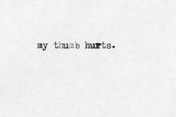 my thumb hurts.