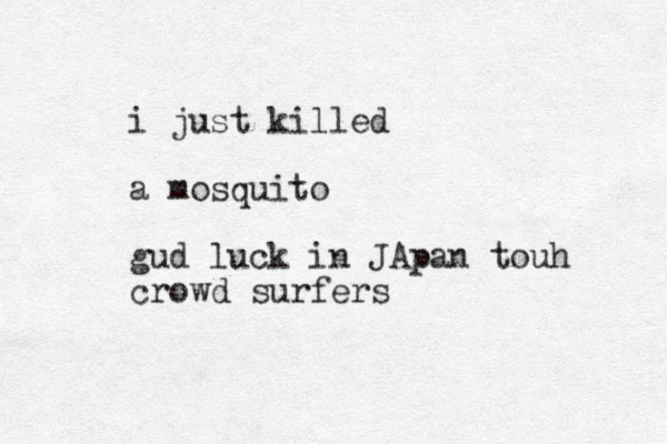 i just killed a mosquito gud luck in JApan touh crowd surfers