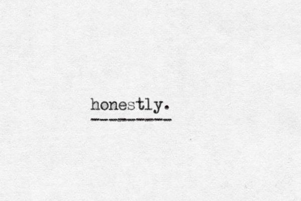 honestly. ---------