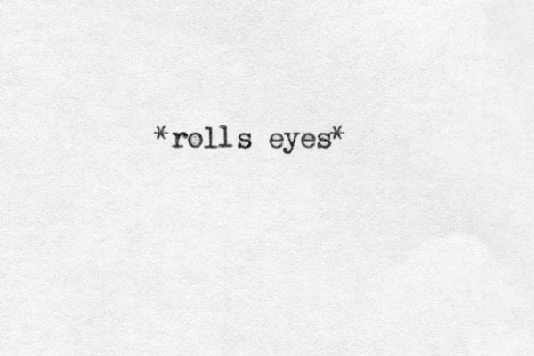*rolls eyes* 