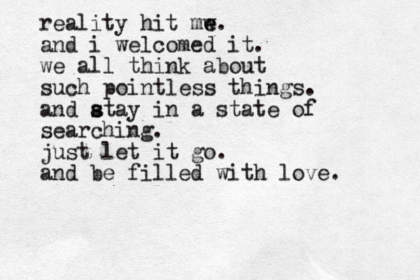 reality hit mw e e. and i welcomed it. we all think about such pointless things. and atay s s in a state of searching. just let it go. and be filled with love. 