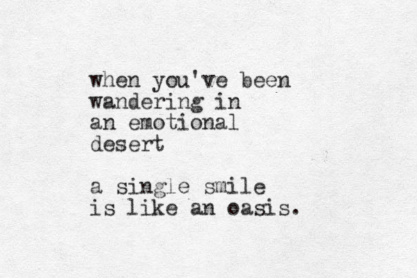 when you've been wandering in an emotional desert a single smile is like an oasis.