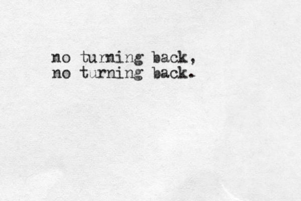 no turning back, no turning back.