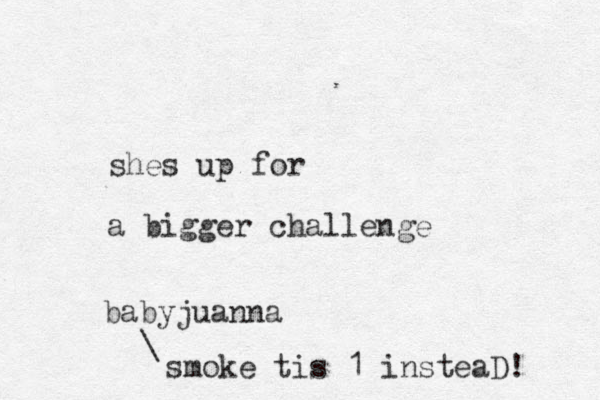 shes up for a bigger challenge babyjuanna \ smoke tis 1 insteaD! 
