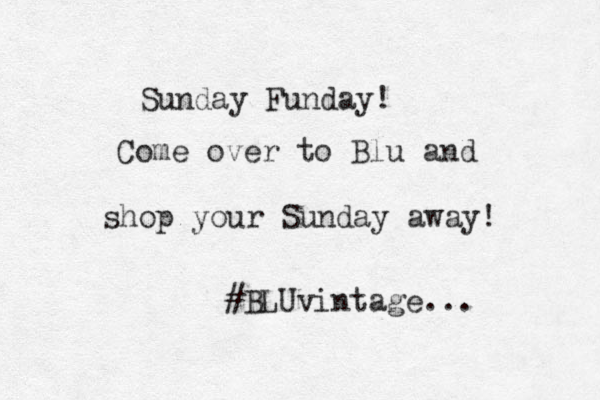 Sunday Funday! Come over to Blu and shop your Sunday away! #BLUvintage...