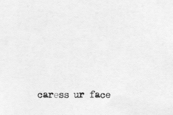 caress ur face