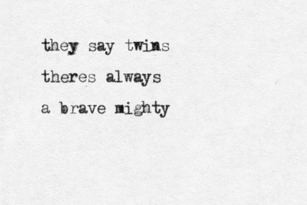 they say twins theres always a brave mighty 