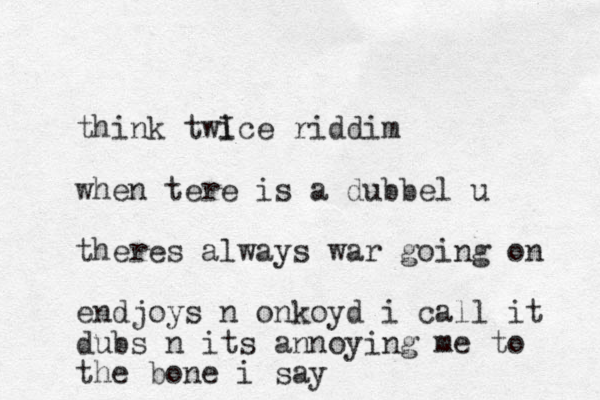 think twi Ice riddim when tere is a dubbel u theres always war going on endjoys n onkoyd i call it dubs n its annoying me to the bone i say