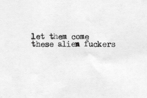 let them come these alien fuckers 