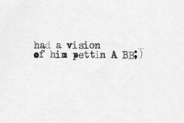 had a vision of him pettin A BB;)