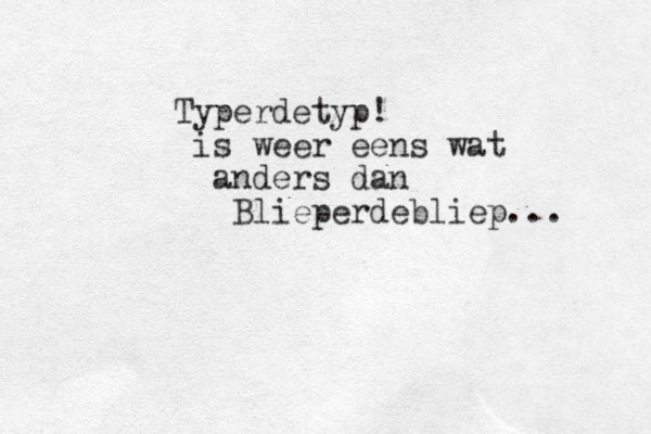 Typerdetyp! is weer eens wat anders dan Blieperdebliep... 