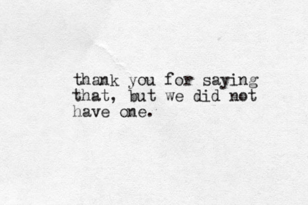 thank you for saying that, but we did not have one.