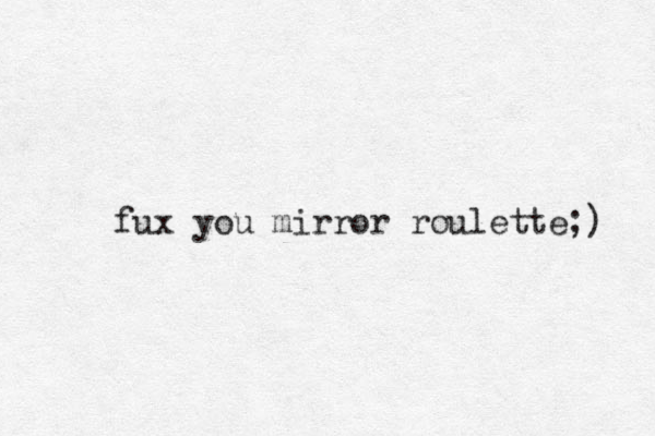 fux you mirror roulette;) 