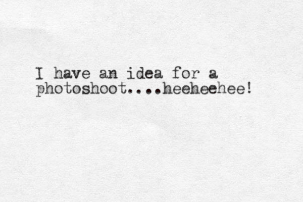 I have an idea for a photoshoot....heeheehee! 