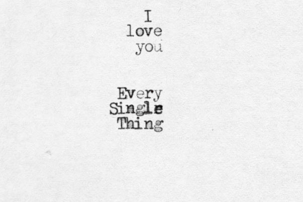 I love you Every Singlr e Thing