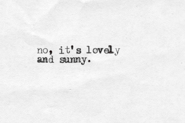 no, it's lovely and sunny.