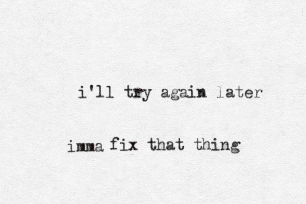i'll try again later fix that thing imma 