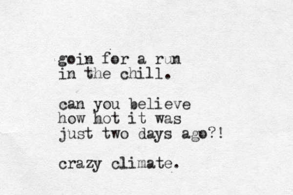 goin for a run in the chill. can you believe how hot it was just two days ago?! crazy climate. 