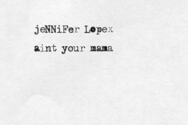 jeNNiFer Lopex aint your mama