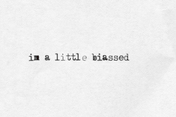 im a little biassed