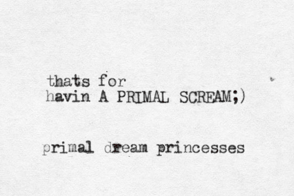 thats for havin A PRIMAL SCREAM;) primal dream princesses