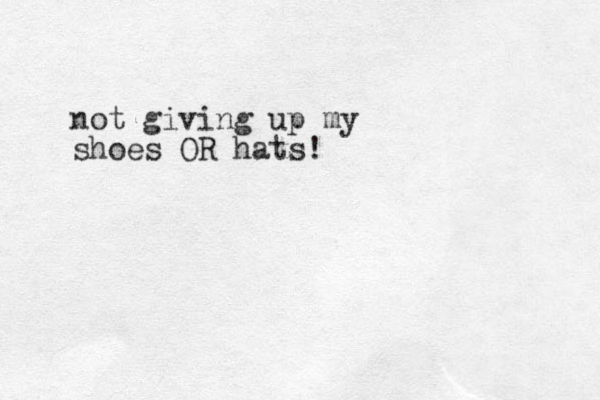 not giving up my shoes OR hats! 