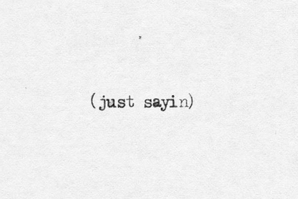 (just sayin)