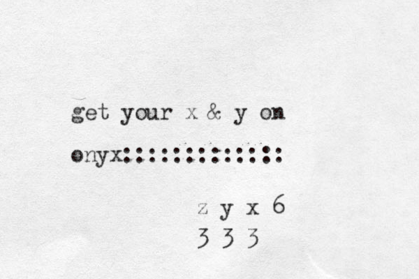 get your x & y on onyx::::::::::::: z y x 6 3 3 3