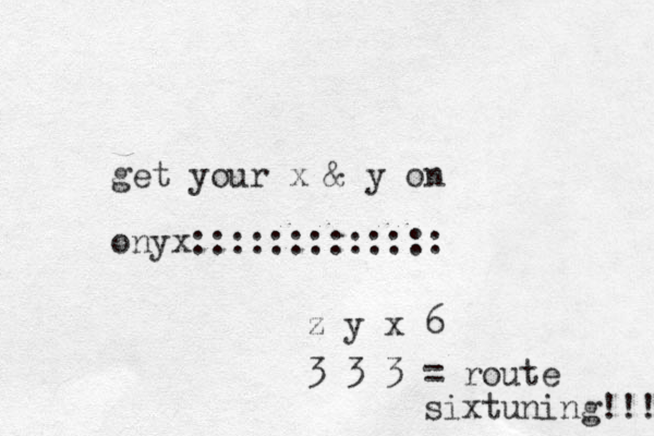 get your x & y on onyx::::::::::::: z y x 6 3 3 3 = route sixtuning!!! 